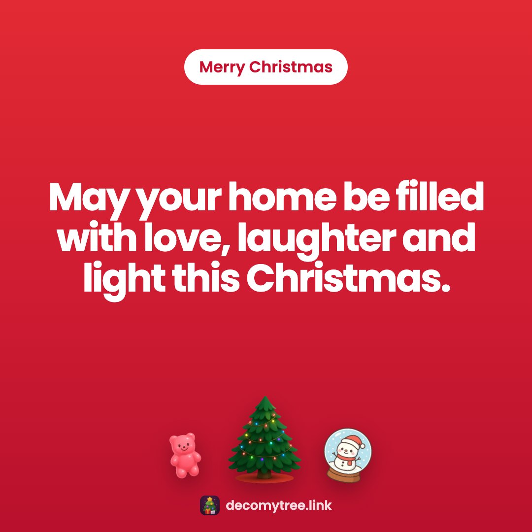 Merry Christmas: May your home be filled with love, laughter and light this Christmas.
